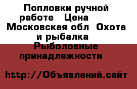 Попловки ручной работе › Цена ­ 10 - Московская обл. Охота и рыбалка » Рыболовные принадлежности   